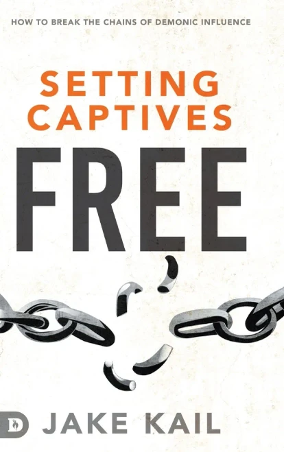 Setting Captives Free: How to Break the Chains of Demonic Influence
