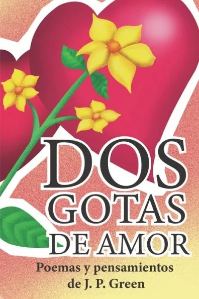 Dos Gotas de Amor: Poemas y pensamientos de J. P. Green
