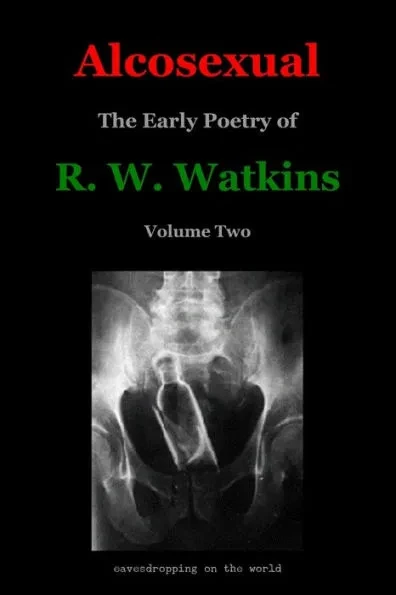 Alcosexual: The Early Poetry of R. W. Watkins, Volume Two