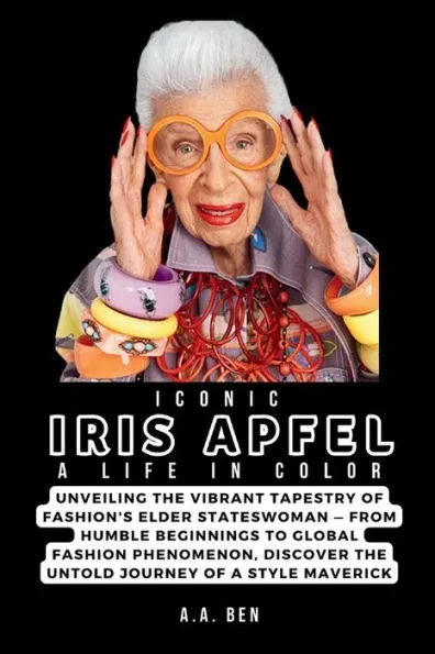 Iconic Iris Apfel: A Life in Color: Unveiling the Vibrant Tapestry of Fashion's Elder Stateswoman - From Humble Beginnings to Global Fash