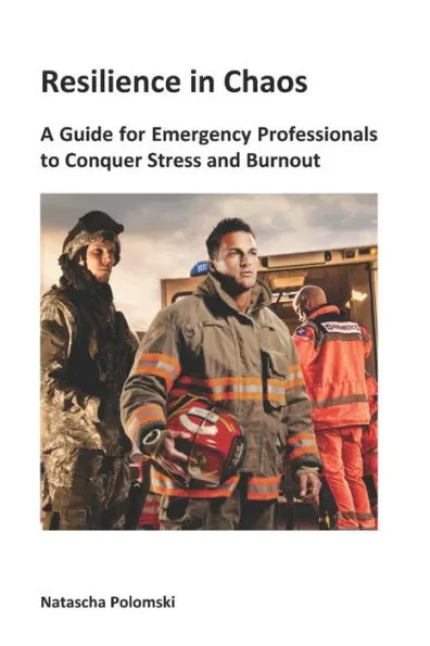 Resilience in Chaos: A Guide for Emergency Professionals to Conquer Stress and Burnout