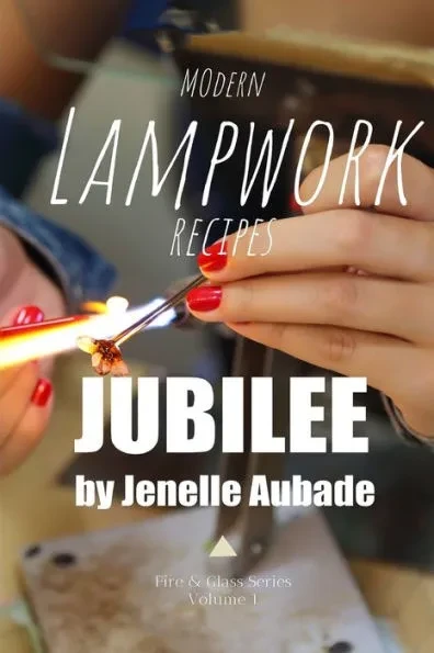 Modern Lampwork Recipes - Fire and Glass by Jenelle Aubade: Volume 1 - Jubilee