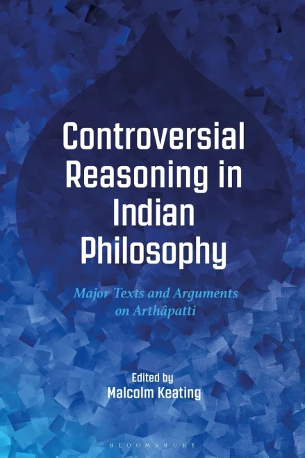 Controversial Reasoning in Indian Philosophy: Major Texts and Arguments on Arthâpatti