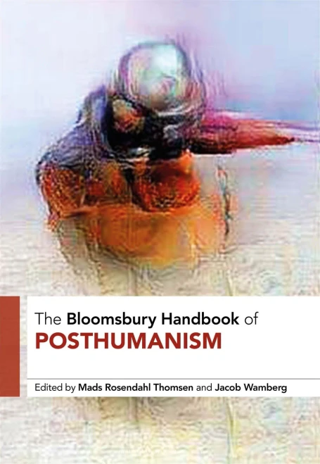 The Bloomsbury Handbook of Posthumanism (Bloomsbury Handbooks)