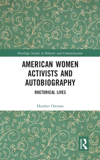 American Women Activists and Autobiography: Rhetorical Lives (Routledge Studies in Rhetoric and Communication)