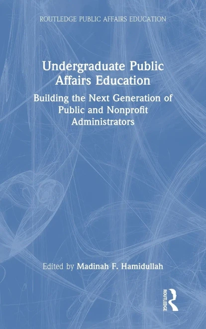 Undergraduate Public Affairs Education: Building the Next Generation of Public and Nonprofit Administrators (Routledge Public Affairs Education)
