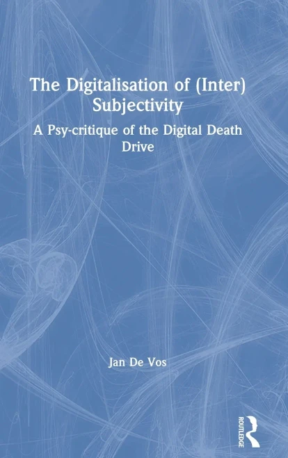 The Digitalisation of (Inter)Subjectivity: A Psy-critique of the Digital Death Drive
