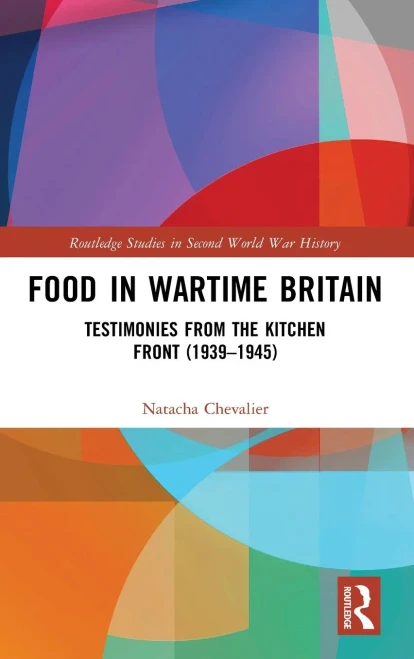 Food in Wartime Britain: Testimonies from the Kitchen Front (19391945) (Routledge Studies in Second World War History)