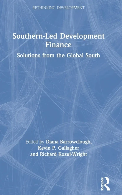 Southern-Led Development Finance: Solutions from the Global South (Rethinking Development)