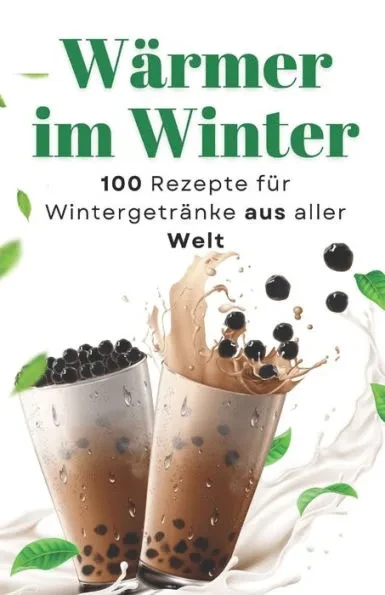 Wärmer im Winter: 100 Rezepte für Wintergetränke aus aller Welt