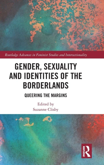 Gender, Sexuality and Identities of the Borderlands: Queering the Margins (Routledge Advances in Feminist Studies and Intersectionality)