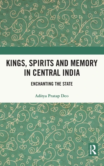 Kings, Spirits and Memory in Central India: Enchanting the State