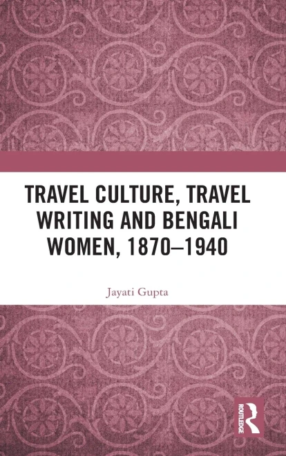 Travel Culture, Travel Writing and Bengali Women, 18701940