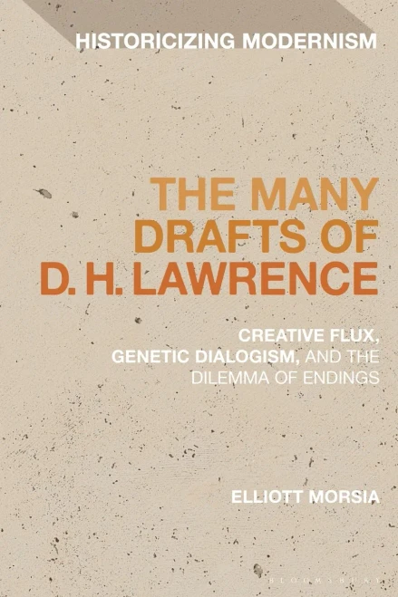 The Many Drafts of D. H. Lawrence: Creative Flux, Genetic Dialogism, and the Dilemma of Endings (Historicizing Modernism)