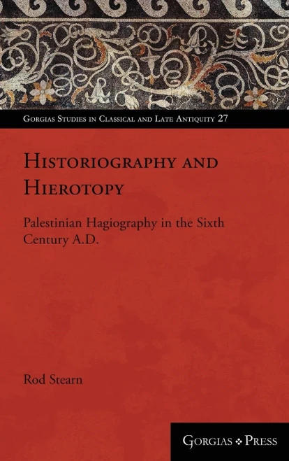 Historiography and Hierotopy: Palestinian Hagiography in the Sixth Century A.D. (Gorgias Studies in Classical and Late Antiquity)