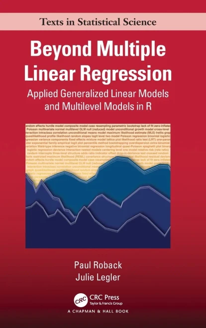 Beyond Multiple Linear Regression: Applied Generalized Linear Models And Multilevel Models in R (Chapman & Hall/CRC Texts in Statistical Science)