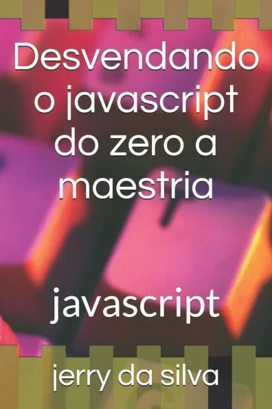Desvendando o javascript do zero a maestria: javascript
