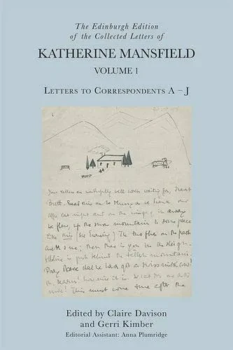 The Edinburgh Edition of the Collected Letters of Katherine Mansfield, Volume 1: Letters to Correspondents A  J