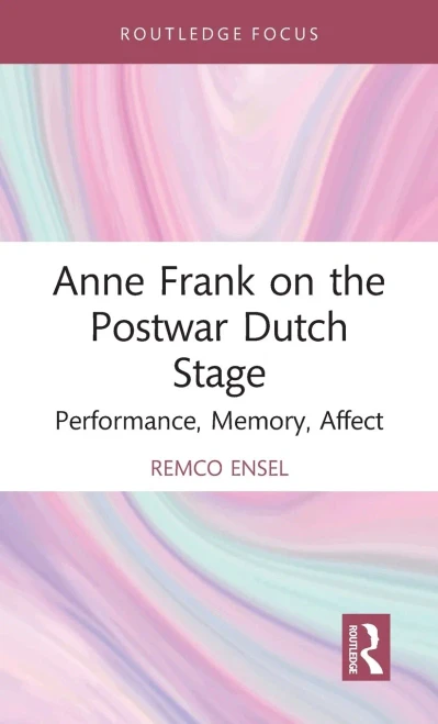 Anne Frank on the Postwar Dutch Stage: Performance, Memory, Affect (Routledge Advances in Theatre & Performance Studies)