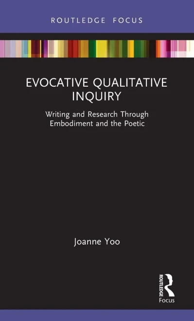 Evocative Qualitative Inquiry: Writing and Research Through Embodiment and the Poetic (Developing Traditions in Qualitative Inquiry)