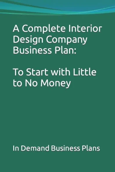 A Complete Interior Design Company Business Plan: To Start with Little to No Money