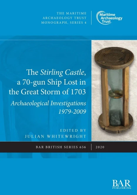 The Stirling Castle, a 70-gun Ship Lost in the Great Storm of 1703: Archaeological Investigations 1979-2009 (656) (BAR British)