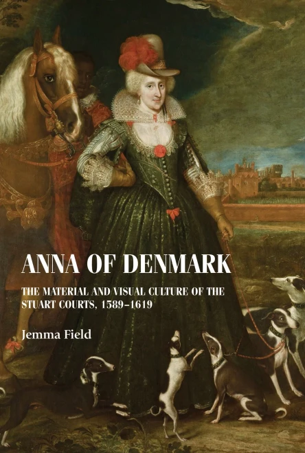 Anna of Denmark: The material and visual culture of the Stuart courts, 15891619 (Studies in Design and Material Culture)