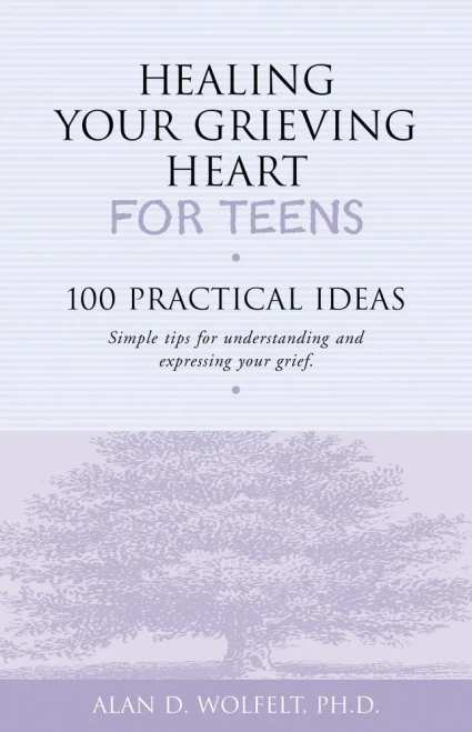 Healing Your Grieving Heart for Teens: 100 Practical Ideas (Healing Your Grieving Heart series)