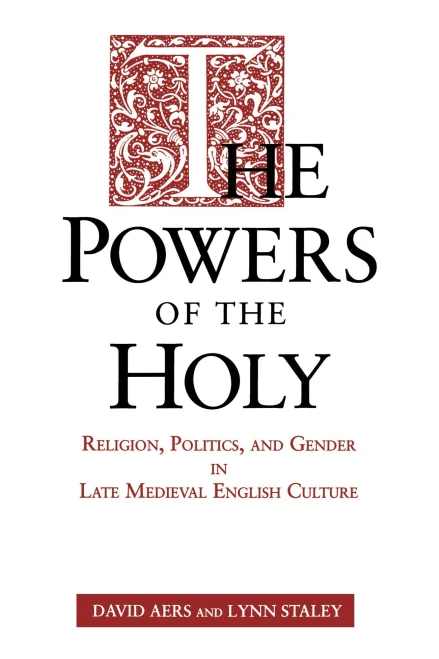 Powers of the Holy: Religion, Politics, and Gender in Late Medieval English Culture