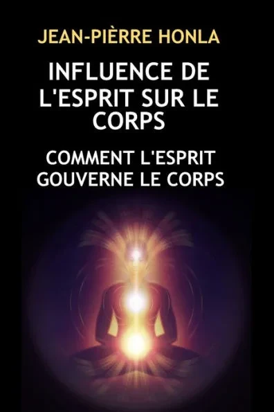 Influence de l'Esprit Sur Le Corps: Comment l'Esprit Gouverne Le Corps