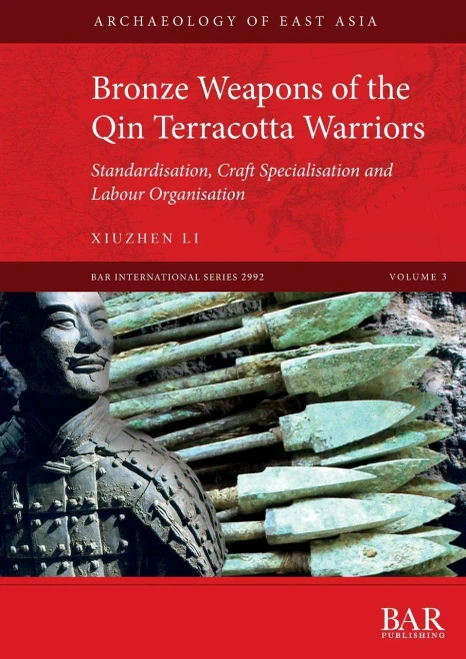 Bronze Weapons of the Qin Terracotta Warriors: Standardisation, craft specialisation and labour organisation (BAR International)
