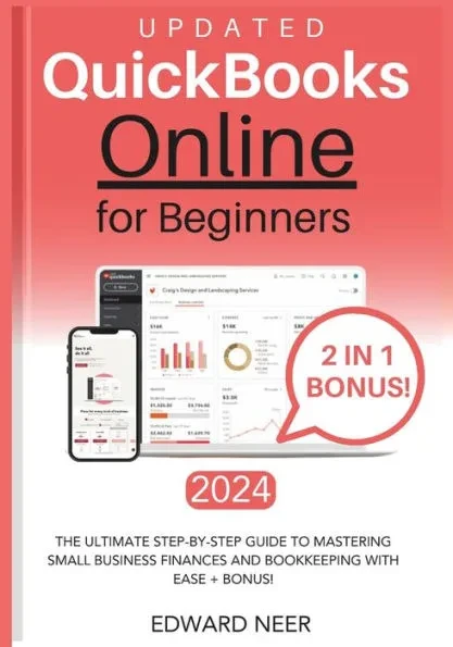 Quickbooks Online for Beginners 2024 (UPDATED): The Ultimate Step-by-Step Guide to Mastering Small Business Finances and Bookkeeping with Ease + BONUS