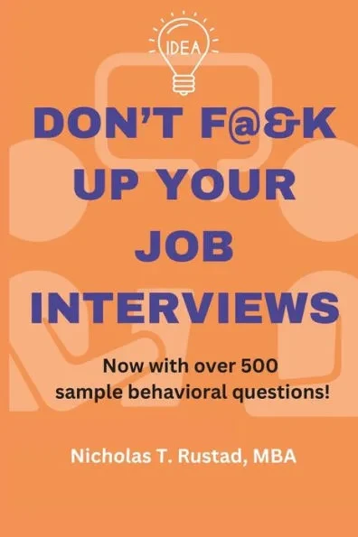 Don't F@&K Up Your Job Interviews: Prepare for that next career move with a strategy for success + practice with hundreds of sample questions!