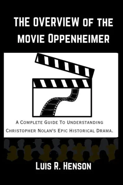 The Overview of the Movie Oppenheimer: The Complete Guide to Understanding Christopher Nolan's Epic Historical Drama.