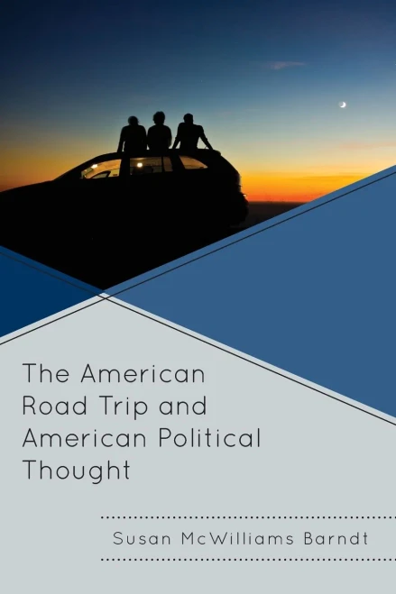 The American Road Trip and American Political Thought (Politics, Literature, & Film)