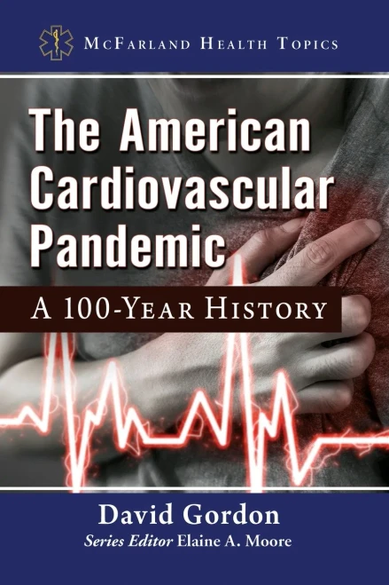 The American Cardiovascular Pandemic: A 100-Year History (McFarland Health Topics)