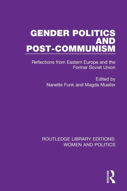 Gender Politics and Post-Communism: Reflections from Eastern Europe and the Former Soviet Union (Routledge Library Editions: Women and Politics)