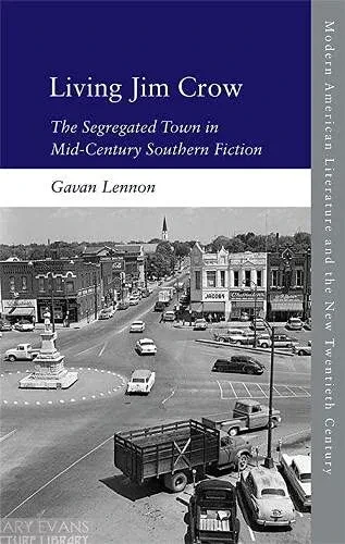 Living Jim Crow: The Segregated Town in Mid-Century Southern Fiction (Modern American Literature and the New Twentieth Century)