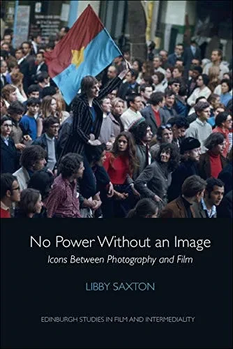 No Power Without an Image: Icons Between Photography and Film (Edinburgh Studies in Film and Intermediality)