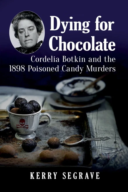 Dying for Chocolate: Cordelia Botkin and the 1898 Poisoned Candy Murders