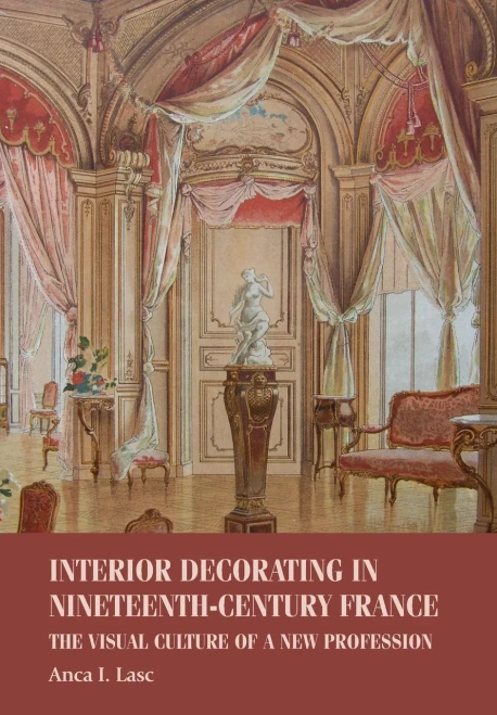Interior decorating in nineteenth-century France: The visual culture of a new profession (Studies in Design and Material Culture)