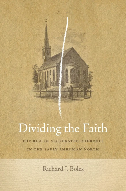 Dividing the Faith: The Rise of Segregated Churches in the Early American North (Early American Places, 17)