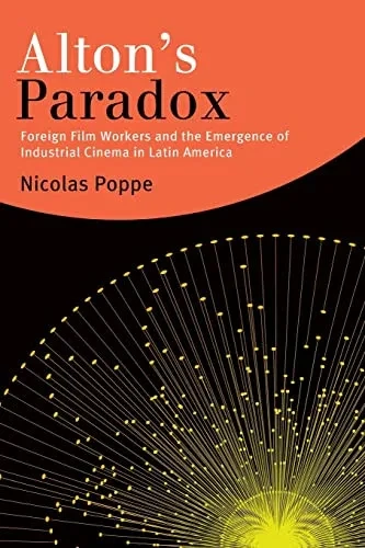 Alton's Paradox: Foreign Film Workers and the Emergence of Industrial Cinema in Latin America (Suny Latin American Cinema)