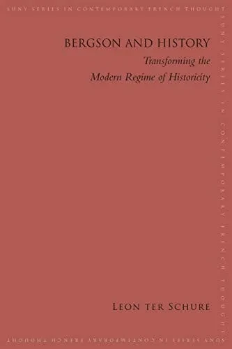 Bergson and History: Transforming the Modern Regime of Historicity (SUNY series in Contemporary French Thought)