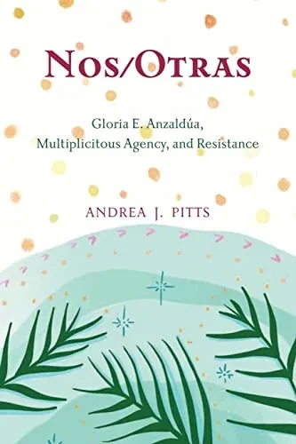 Nos/Otras: Gloria E. Anzaldúa, Multiplicitous Agency, and Resistance (Suny Series, Philosophy and Race)