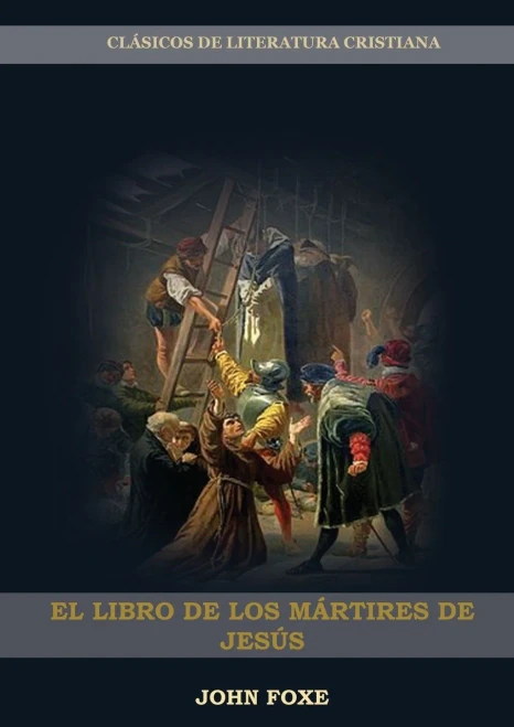 El Libro de los Mártires de Jesús: (Persecución, Dolor, Esperanza, Injusticia, Fidelidad y Exceso de Poder) (Porque No Se Debe Unir La Iglesia Con El Estado) (Spanish Edition)