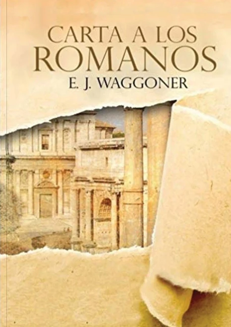 Carta a los Romanos: : (Justificación por la Fe, Salvación, Perdón, Reconciliación y Amor de Dios por Nosotros) (Libros Sobre El Mensaje de 1888) (Spanish Edition)