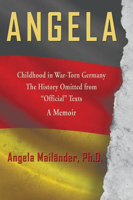 Angela Childhood in War-Torn Germany The History Omitted from ""Official"" Texts A Memoir