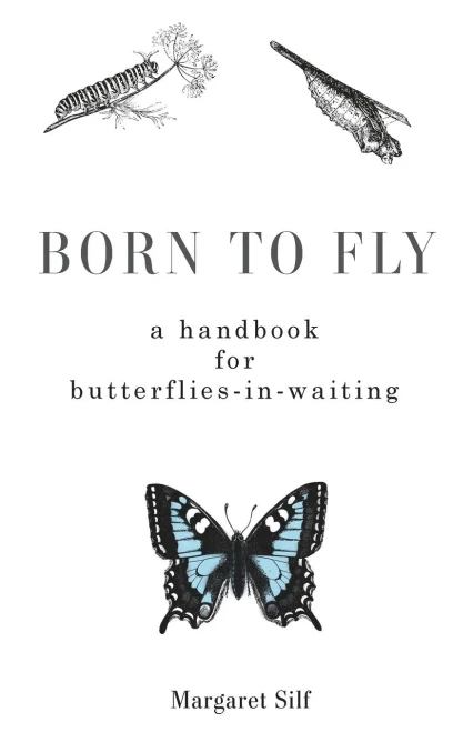 Born to Fly: A Handbook for Butterflies-in-Waiting