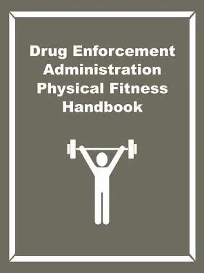 Drug Enforcement Administration Physical Fitness Handbook